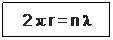 Caixa de texto: 2 π r = n λ 
